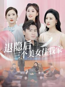 退隐后三个美女住我家短剧（81集情感短剧全集一次看过瘾）