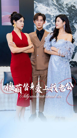 傻萌替身爱上我老公短剧（82集情感短剧精彩片段在线欣赏）