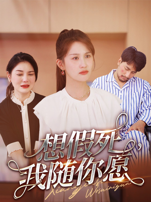 想假死，我随你愿短剧（33集爱情心理短剧高清流畅版在线看）