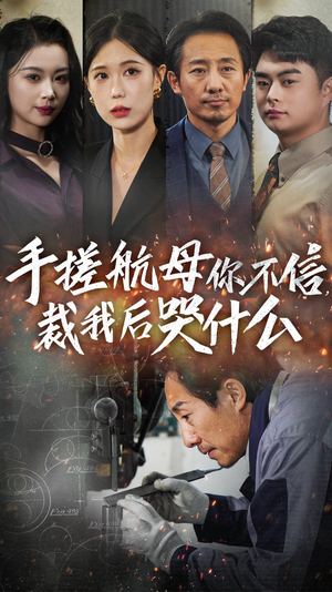 手搓航母你不信裁我后哭什么短剧（61集励志短剧高清流畅在线播放）