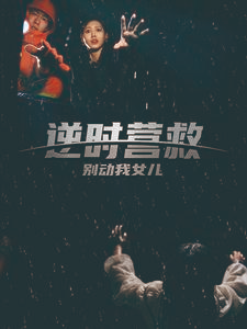 逆时营救别动我女儿短剧（31集时空穿越短剧震撼上映）