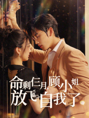 命剩仨月，顾小姐放飞自我了短剧（36集励志短剧精彩剧情不容错过）