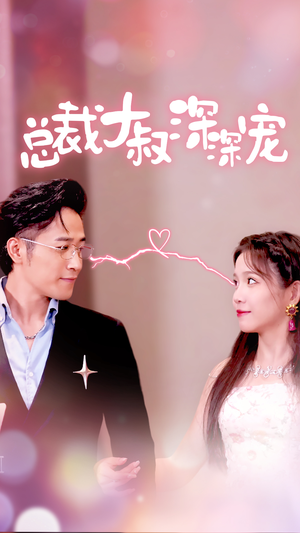 总裁大叔深深宠短剧（50集都市情感短剧宠溺无边在线免费赏）