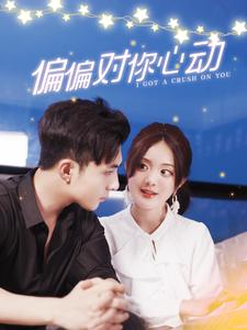 偏偏对你心动短剧（99集甜蜜短剧全集高清在线观看无压力）