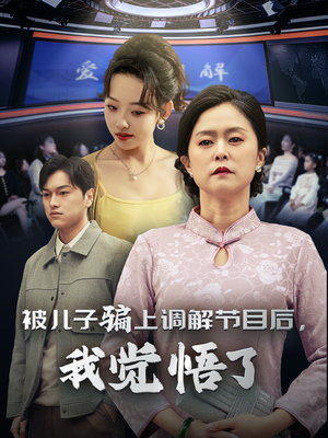 被儿子骗上调解节目后，我觉悟了短剧（30集生活短剧在线观看完整版）
