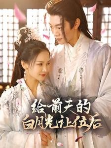 给前夫的白月光让位后短剧（100集伦理短剧在线观看无广告）