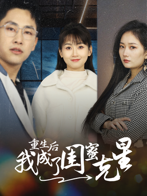 重生后我成了闺蜜克星短剧（30集都市情感短剧全集在线热播）