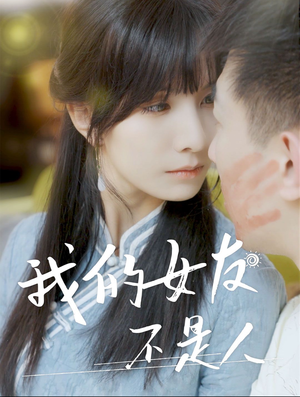 我的女友不是人短剧（72集异次元短剧独家高清在线观看）