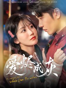 爱烬成灰短剧（99集情感纠葛短剧精彩片段集锦）