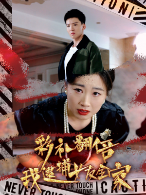彩礼翻倍我逮捕女友全家短剧（65集热门短剧全集高清完整版在线欣赏）