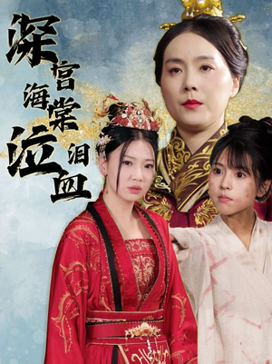 深宫海棠泣血泪短剧（30集历史短剧精彩片段欣赏）