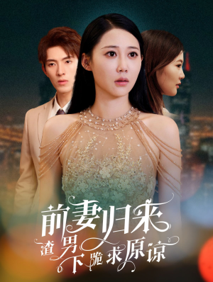 前妻归来渣男下跪求原谅短剧（53集婚姻危机短剧高清完整版在线播放）