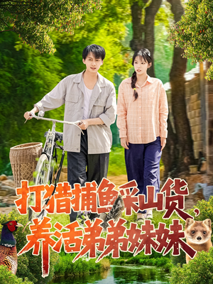 打猎捕鱼采山货，养活弟弟妹妹短剧（108集亲情励志短剧全集一次看过瘾）