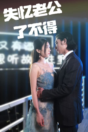 失忆老公了不得短剧（35集家庭短剧精彩剧情不容错过）