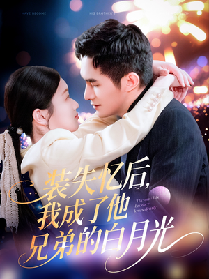 装失忆后，我成了他兄弟的白月光短剧（100集情感纠葛短剧高清画质在线享）