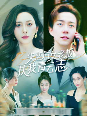 失恋后女老板扶我青云志短剧（100集都市励志短剧全集流畅在线观看）