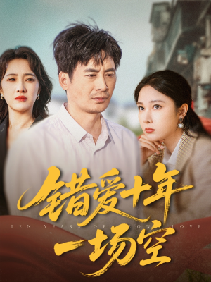 错爱十年一场空短剧（60集爱情悲剧短剧完整版免费观看）
