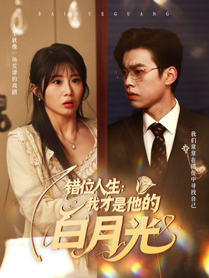 错位人生：我才是他的白月光短剧（101集人生逆转短剧精彩剧情在线追）