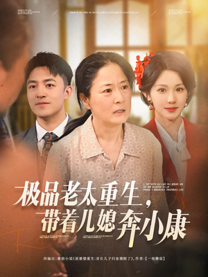 极品老太重生带着儿媳奔小康短剧（65集励志创业短剧全集免费在线观看）