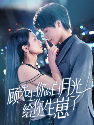 顾先生你的白月光给你生崽了短剧（68集都市情感短剧高清全集在线看）