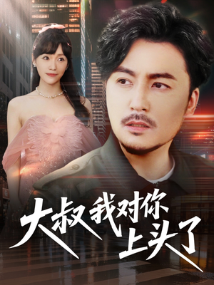 大叔我对你上头了短剧（74集浪漫短剧精彩剧情不容错过）