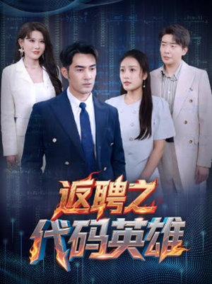 返聘之代码英雄短剧（37集剧情短剧全集在线高清免费）