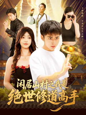闲居山村之我是绝世修道高手短剧（128集隐居修炼短剧高清完整版在线播）