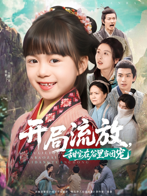 开局流放，甜宝在谷里当团宠短剧（80集冒险短剧精彩剧情一次看过瘾）