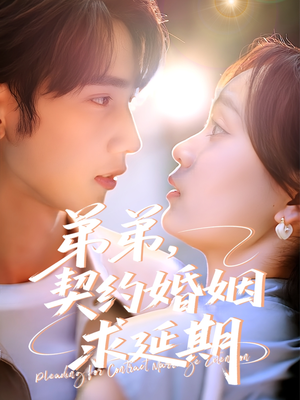 弟弟，契约婚姻求延期短剧（50集都市情感短剧高清全集在线看）