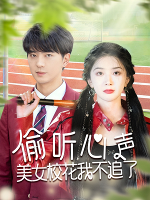 偷听心声美女校花我不追了短剧（73集心动短剧全集高清在线播）