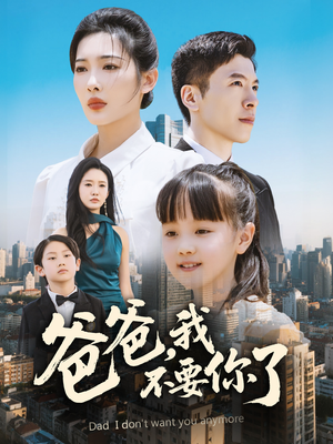 爸爸，我不要你了短剧（60集家庭伦理短剧全集在线观看无广告）