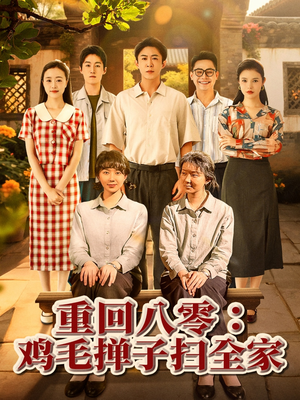 重回八零鸡毛掸子扫全家短剧（60集年代短剧高清流畅在线观看）