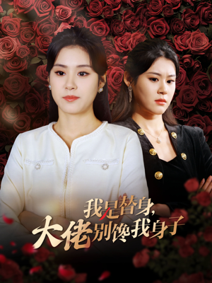 我是替身大佬别馋我身子短剧（40集都市异能剧精彩剧情不间断）