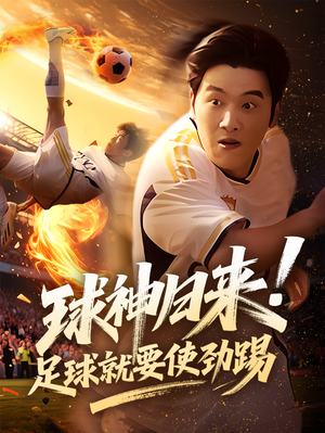 球神归来足球就要使劲踢短剧（61集绿茵短剧巅峰对决不容错过）