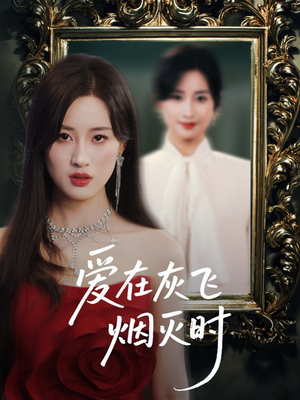 爱在灰飞烟灭时短剧（30集虐心短剧高清完整版在线追）