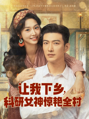 让我下乡科研女神惊艳全村短剧（82集美丽乡村短剧全集高清流畅播放）