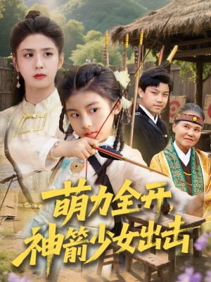 萌力全开神箭少女出击短剧（71集梦幻短剧高清版全集在线欣赏）