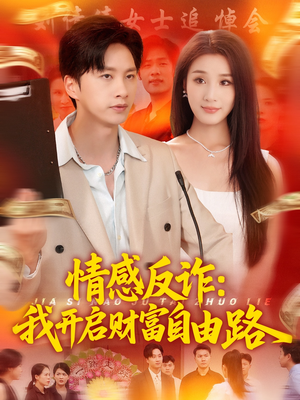 情感反诈我开启财富自由路短剧（70集情感智斗短剧全集一次看过瘾）