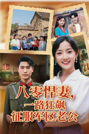 八零悍妻一路狂飙征服军区老公短剧（50集年代爱情短剧高清全集随时看）