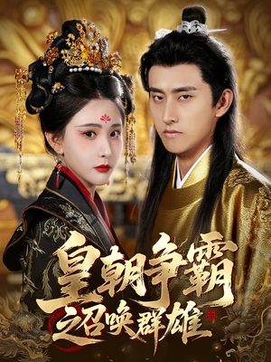 皇朝争霸之召唤群雄短剧（58集宫廷短剧全集在线畅享精彩）