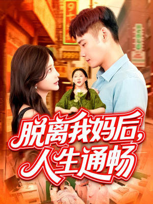 脱离我妈后人生通畅短剧（97集人生蜕变短剧高清版在线追剧）