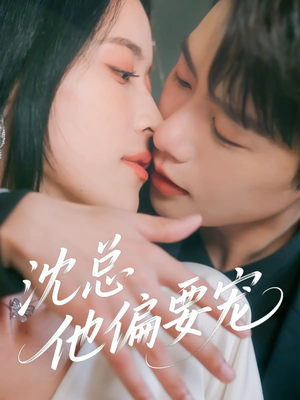沈总他偏要宠短剧（75集都市甜宠短剧高清全集在线看）