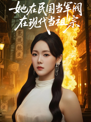 她在民国当军阀在现代当祖宗短剧（70集时空双界短剧全集高清在线畅享）