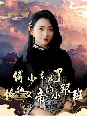 傅少竟成了修仙女帝的小跟班短剧（60集奇幻短剧全集一次看过瘾）