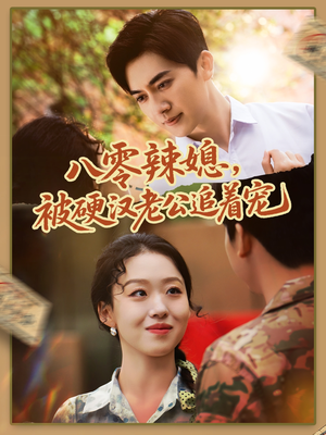 八零辣媳，被硬汉老公追着宠短剧（60集怀旧情感短剧高清流畅版）