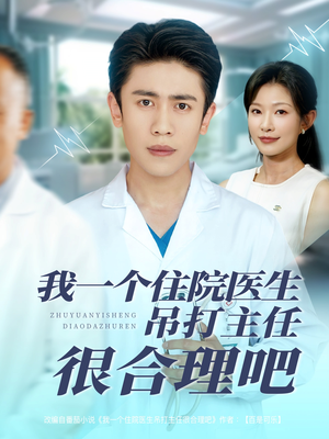我一个住院医生吊打主任很合理吧短剧（74集医学逆袭短剧完整剧情免费看）