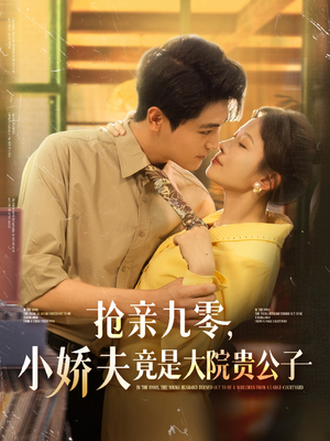 抢亲九零小娇夫竟是大院贵公子短剧（88集经典短剧高清版全集在线追）