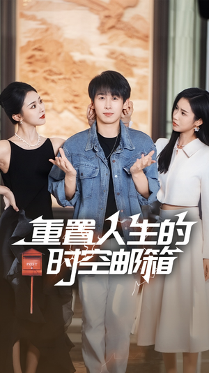 重置人生的时空邮箱短剧（73集时空短剧精彩剧情不容错过）