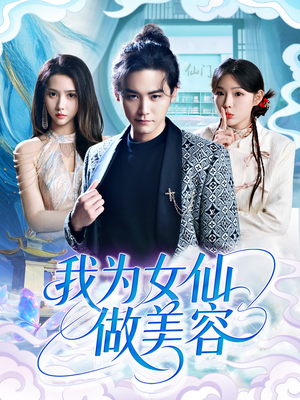 我为女仙做美容短剧（75集唯美短剧独家资源在线享）