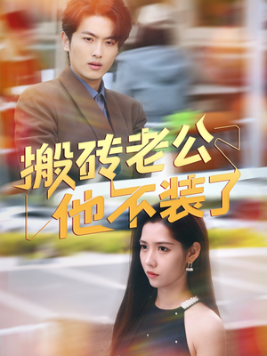 搬砖老公他不装了短剧（65集励志短剧全集一次性看过瘾）